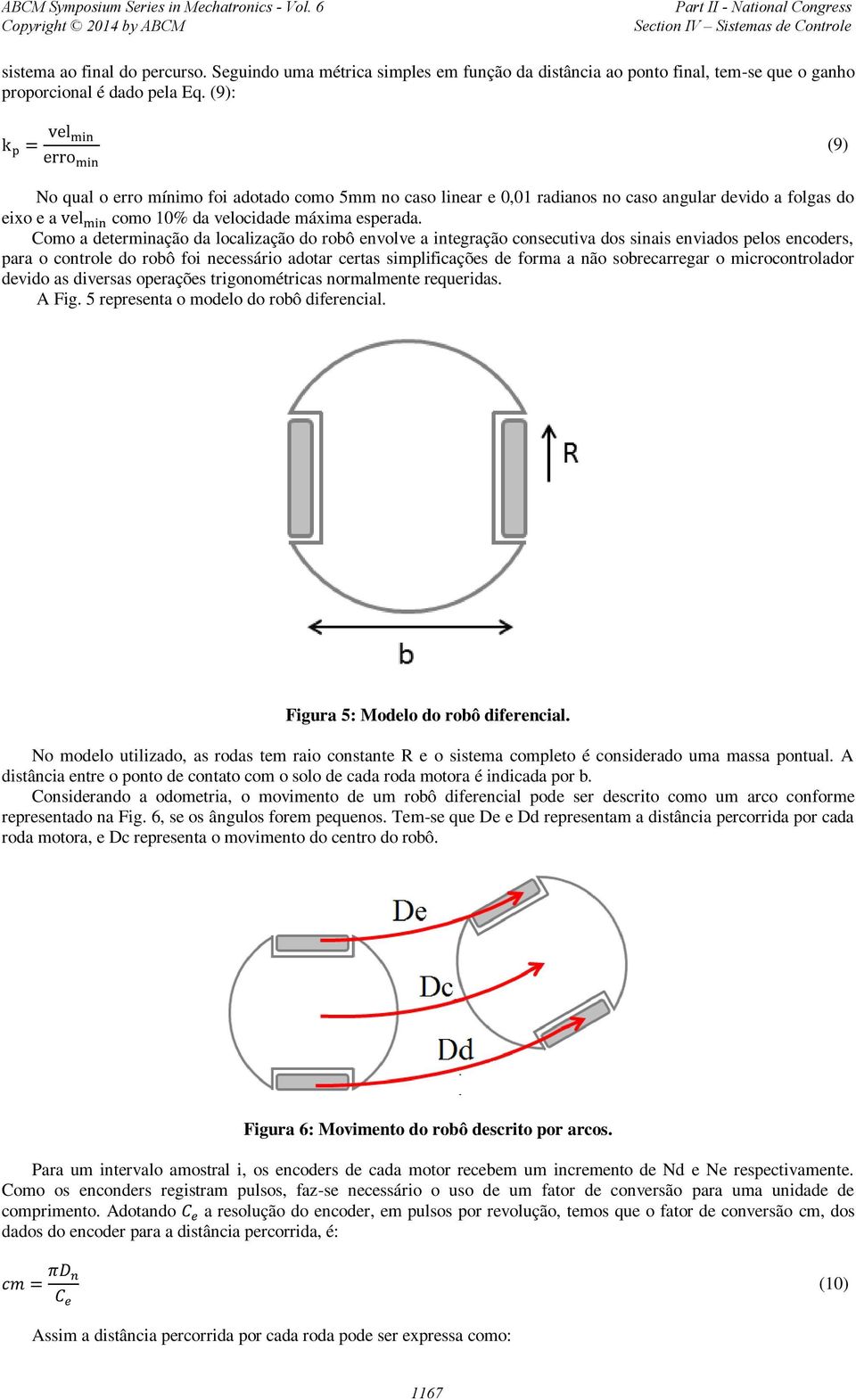 Como a determinação da localização do robô envolve a integração consecutiva dos sinais enviados pelos encoders, para o controle do robô foi necessário adotar certas simplificações de forma a não