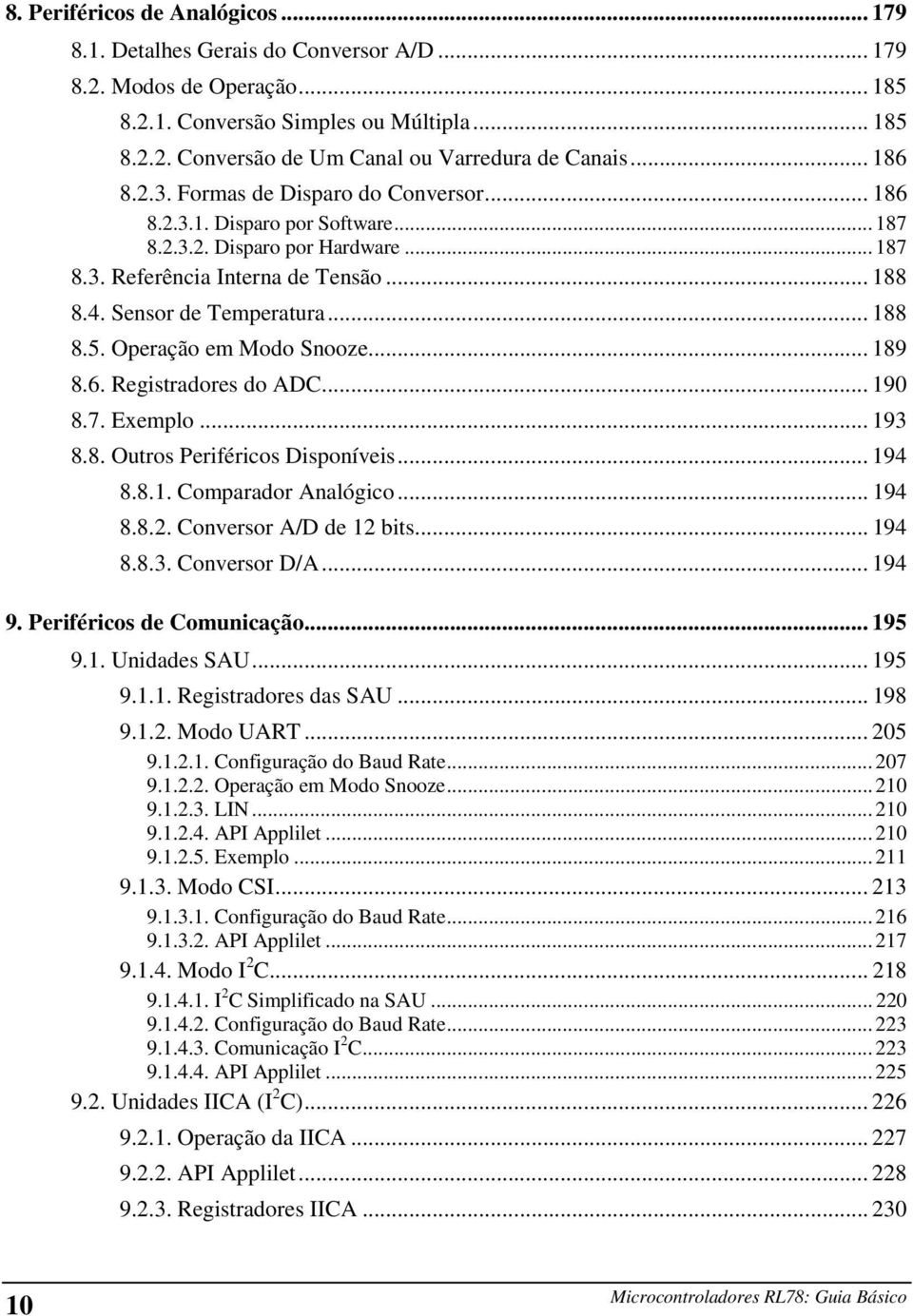 .. 188 8.5. Operação em Modo Snooze... 189 8.6. Registradores do ADC... 190 8.7. Exemplo... 193 8.8. Outros Periféricos Disponíveis... 194 8.8.1. Comparador Analógico... 194 8.8.2.