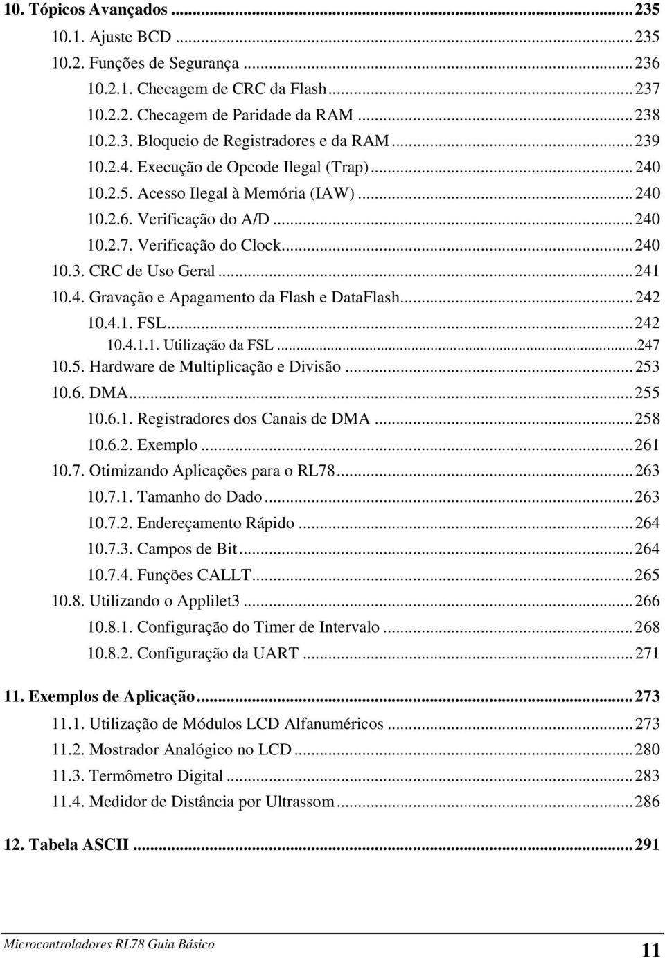..242 10.4.1. FSL...242 10.4.1.1. Utilização da FSL...247 10.5. Hardware de Multiplicação e Divisão...253 10.6. DMA...255 10.6.1. Registradores dos Canais de DMA...258 10.6.2. Exemplo...261 10.7. Otimizando Aplicações para o RL78.