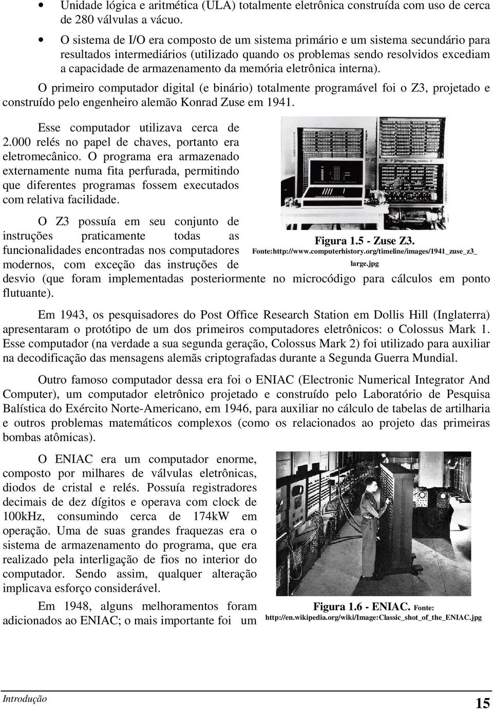 memória eletrônica interna). O primeiro computador digital (e binário) totalmente programável foi o Z3, projetado e construído pelo engenheiro alemão Konrad Zuse em 1941.