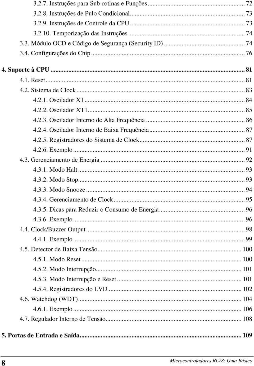 .. 86 4.2.4. Oscilador Interno de Baixa Frequência... 87 4.2.5. Registradores do Sistema de Clock... 87 4.2.6. Exemplo... 91 4.3. Gerenciamento de Energia... 92 4.3.1. Modo Halt... 93 4.3.2. Modo Stop.