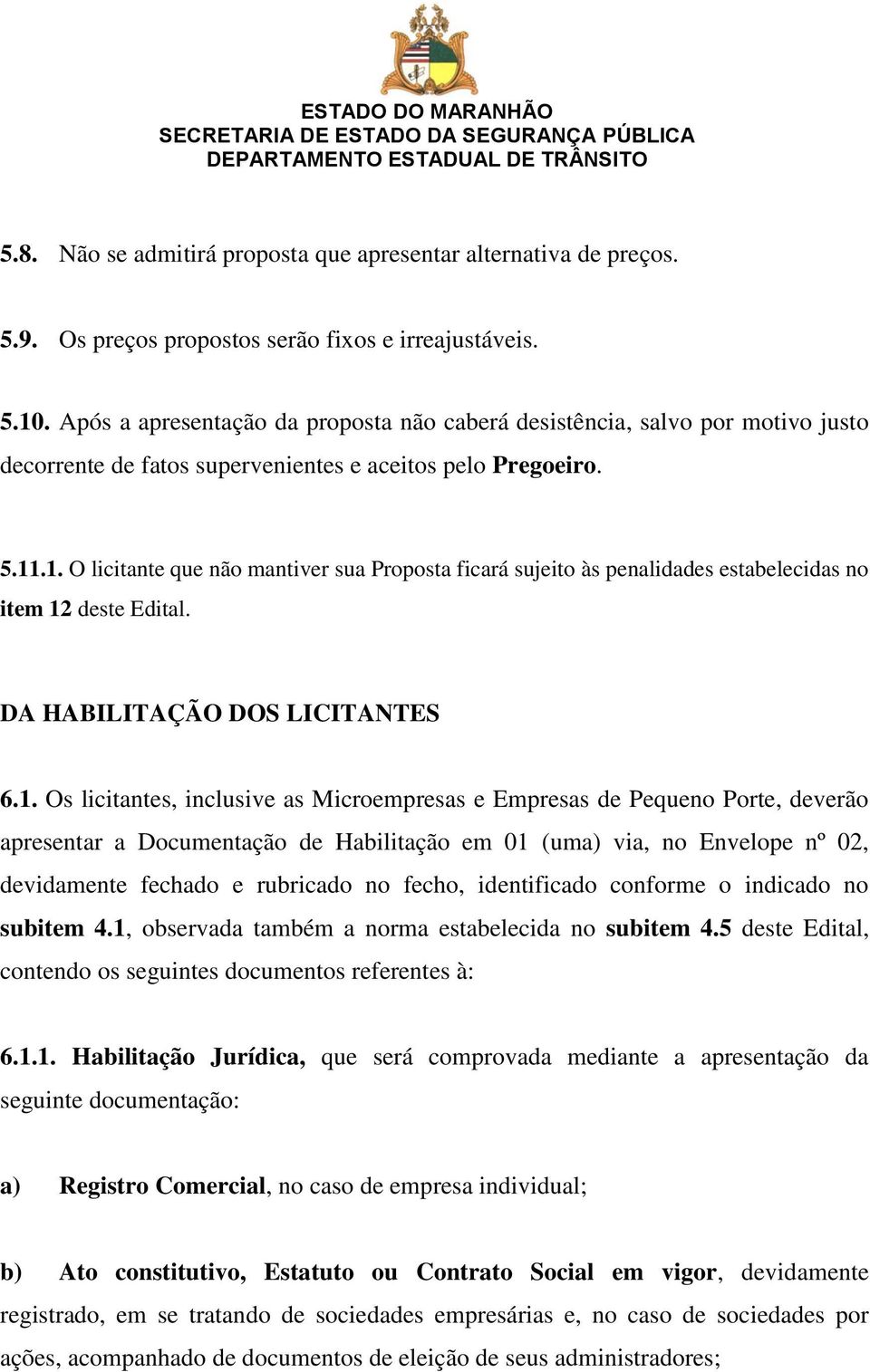 .1. O licitante que não mantiver sua Proposta ficará sujeito às penalidades estabelecidas no item 12 deste Edital. DA HABILITAÇÃO DOS LICITANTES 6.1. Os licitantes, inclusive as Microempresas e