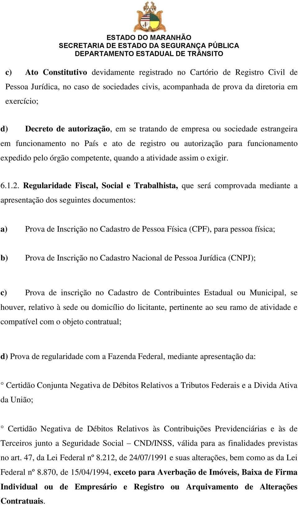 Regularidade Fiscal, Social e Trabalhista, que será comprovada mediante a apresentação dos seguintes documentos: a) Prova de Inscrição no Cadastro de Pessoa Física (CPF), para pessoa física; b) Prova