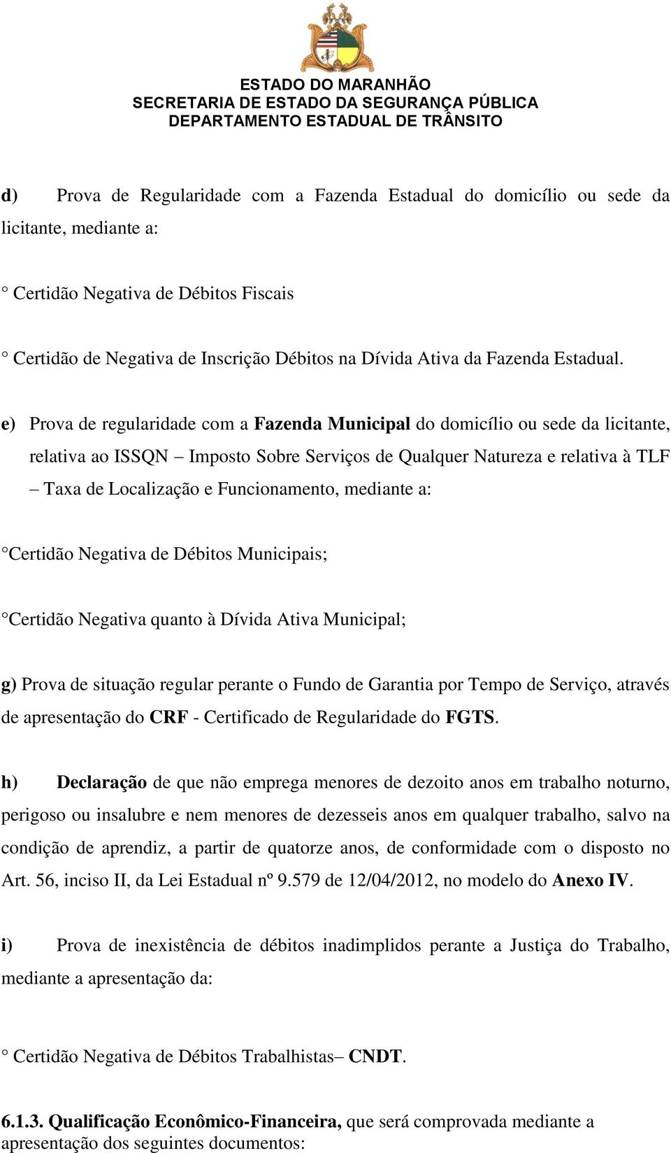 e) Prova de regularidade com a Fazenda Municipal do domicílio ou sede da licitante, relativa ao ISSQN Imposto Sobre Serviços de Qualquer Natureza e relativa à TLF Taxa de Localização e Funcionamento,