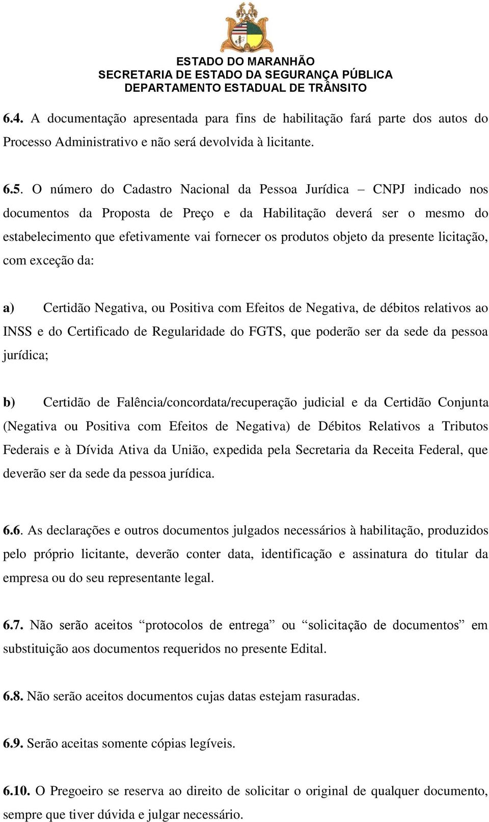 objeto da presente licitação, com exceção da: a) Certidão Negativa, ou Positiva com Efeitos de Negativa, de débitos relativos ao INSS e do Certificado de Regularidade do FGTS, que poderão ser da sede