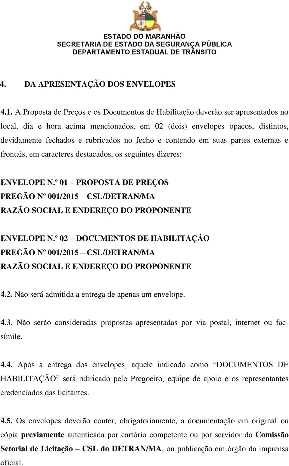 fecho e contendo em suas partes externas e frontais, em caracteres destacados, os seguintes dizeres: ENVELOPE N.