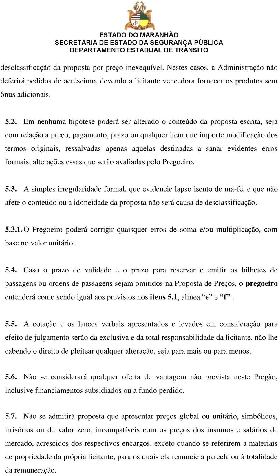 aquelas destinadas a sanar evidentes erros formais, alterações essas que serão avaliadas pelo Pregoeiro. 5.3.