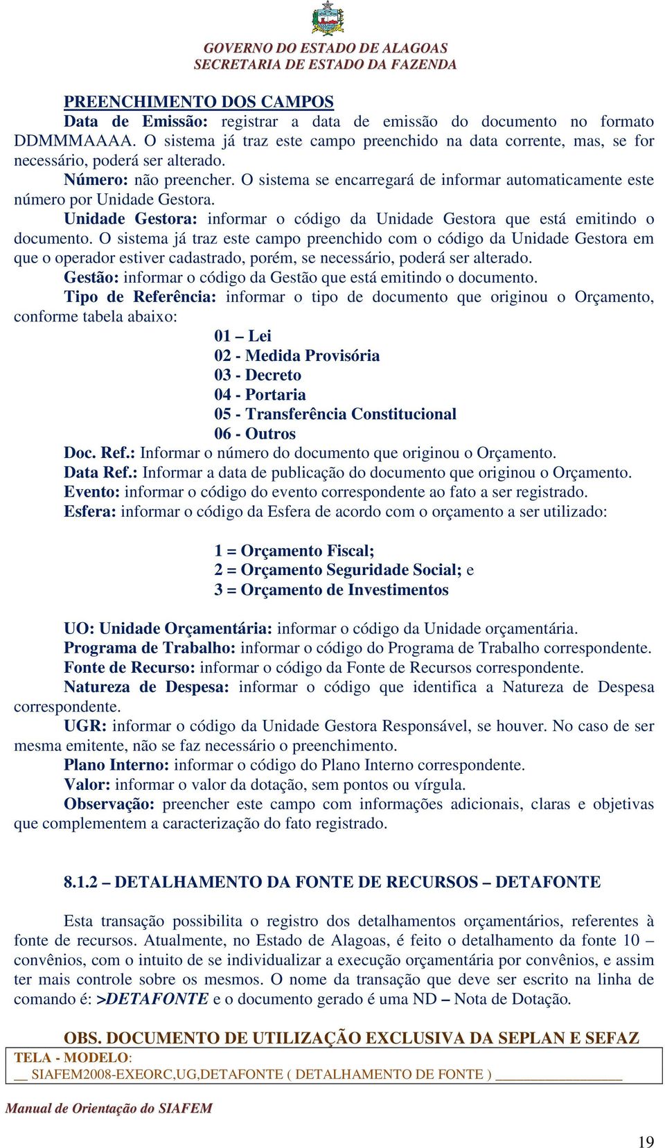 O sistema se encarregará de informar automaticamente este número por Unidade Gestora. Unidade Gestora: informar o código da Unidade Gestora que está emitindo o documento.