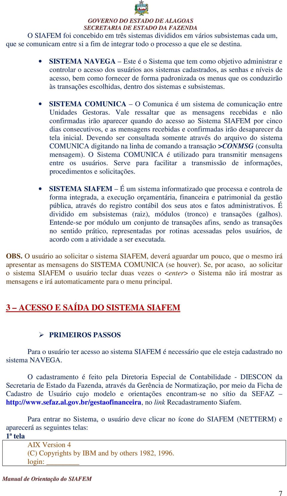 menus que os conduzirão às transações escolhidas, dentro dos sistemas e subsistemas. SISTEMA COMUNICA O Comunica é um sistema de comunicação entre Unidades Gestoras.