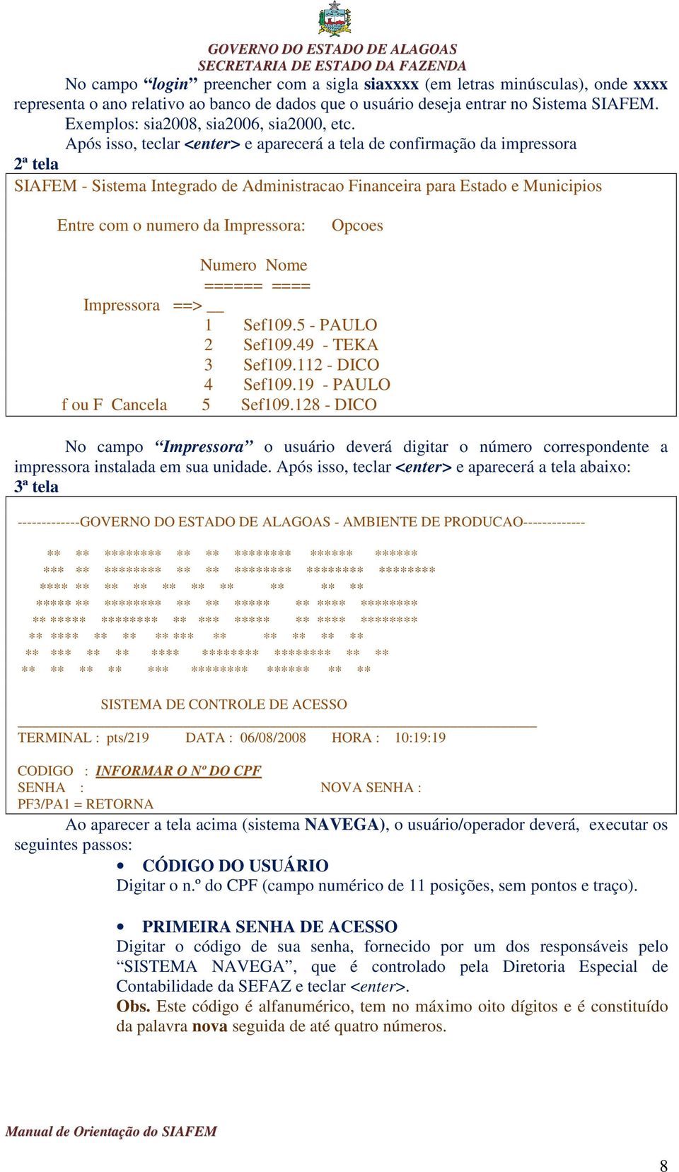 Após isso, teclar <enter> e aparecerá a tela de confirmação da impressora 2ª tela SIAFEM - Sistema Integrado de Administracao Financeira para Estado e Municipios Entre com o numero da Impressora: