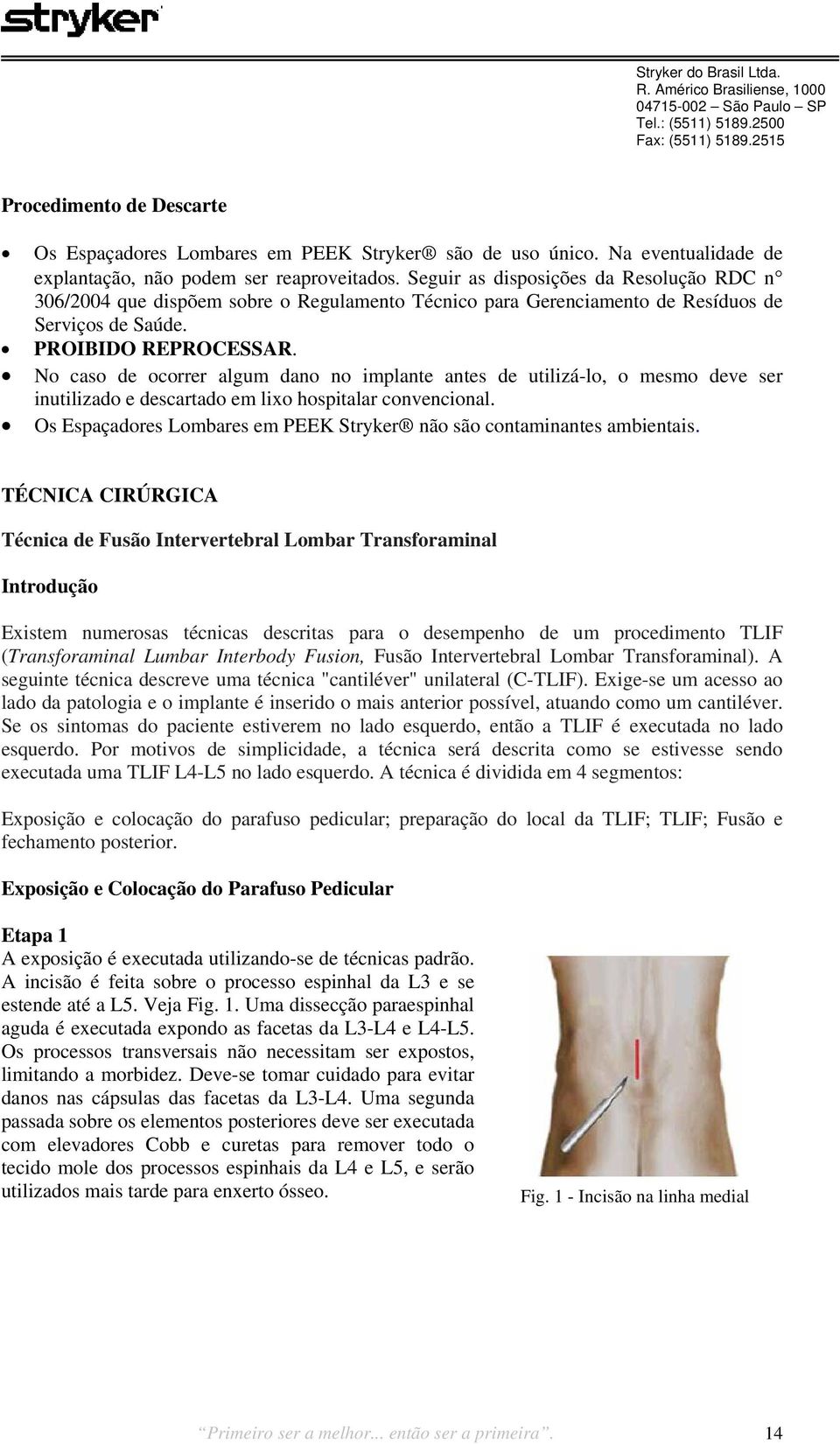 No caso de ocorrer algum dano no implante antes de utilizá-lo, o mesmo deve ser inutilizado e descartado em lixo hospitalar convencional.