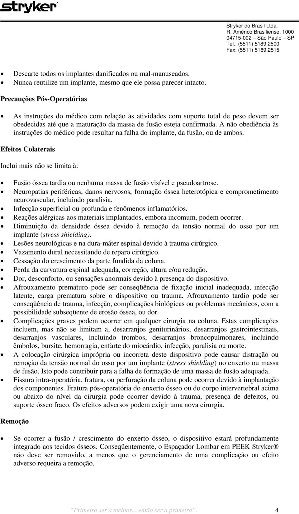 A não obediência às instruções do médico pode resultar na falha do implante, da fusão, ou de ambos.