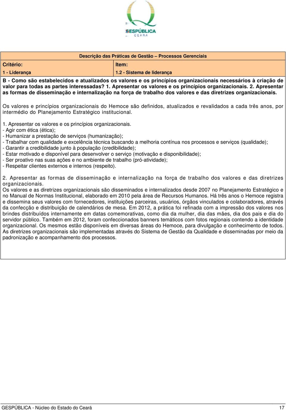 Os valores e princípios organizacionais do Hemoce são definidos, atualizados e revalidados a cada três anos, por intermédio do Planejamento Estratégico institucional. 1.