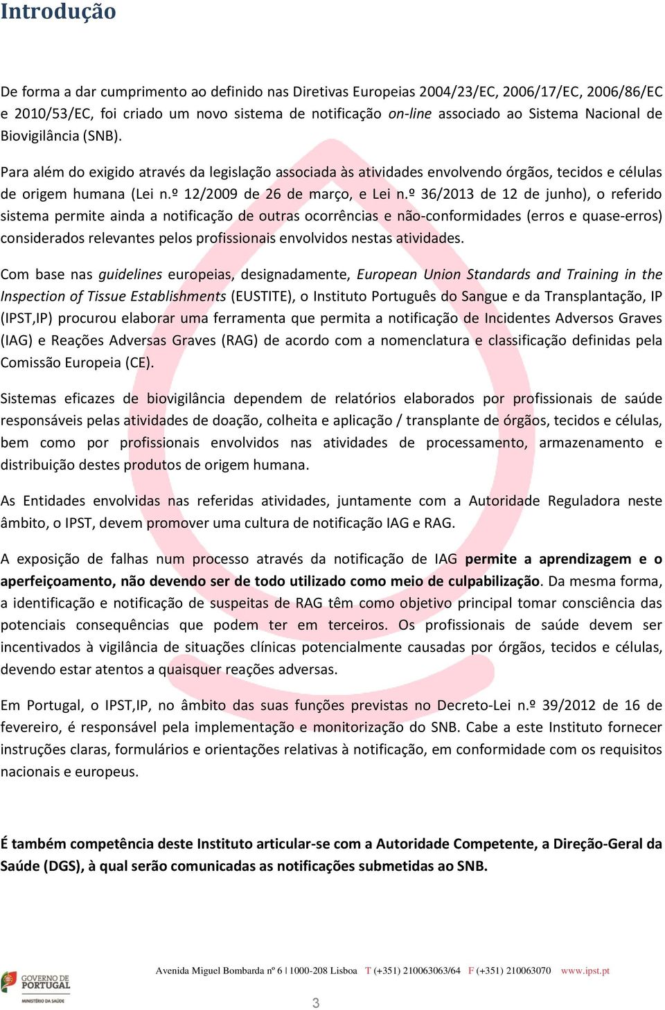 º 36/2013 de 12 de junho), o referido sistema permite ainda a notificação de outras ocorrências e não-conformidades (erros e quase-erros) considerados relevantes pelos profissionais envolvidos nestas