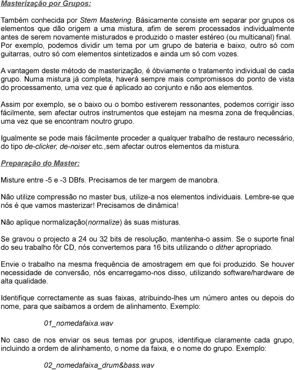 multicanal) final. Por exemplo, podemos dividir um tema por um grupo de bateria e baixo, outro só com guitarras, outro só com elementos sintetizados e ainda um só com vozes.