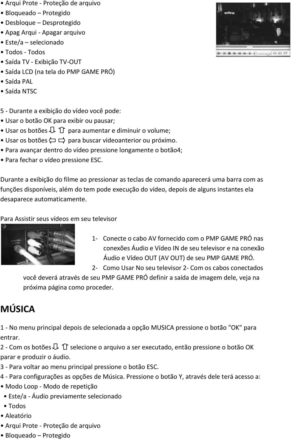 ou próximo. Para avançar dentro do vídeo pressione longamente o botão4; Para fechar o vídeo pressione ESC.