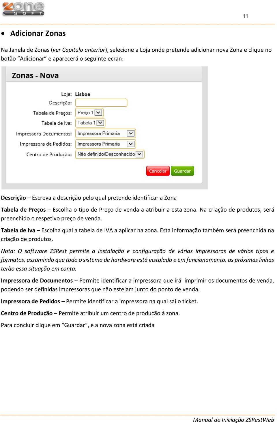 Tabela de Iva Escolha qual a tabela de IVA a aplicar na zona. Esta informação também será preenchida na criação de produtos.