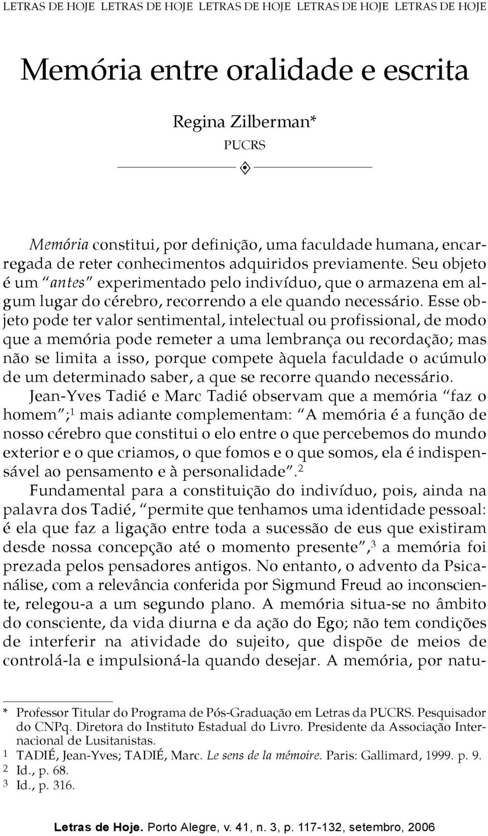 Esse objeto pode ter valor sentimental, intelectual ou profissional, de modo que a memória pode remeter a uma lembrança ou recordação; mas não se limita a isso, porque compete àquela faculdade o