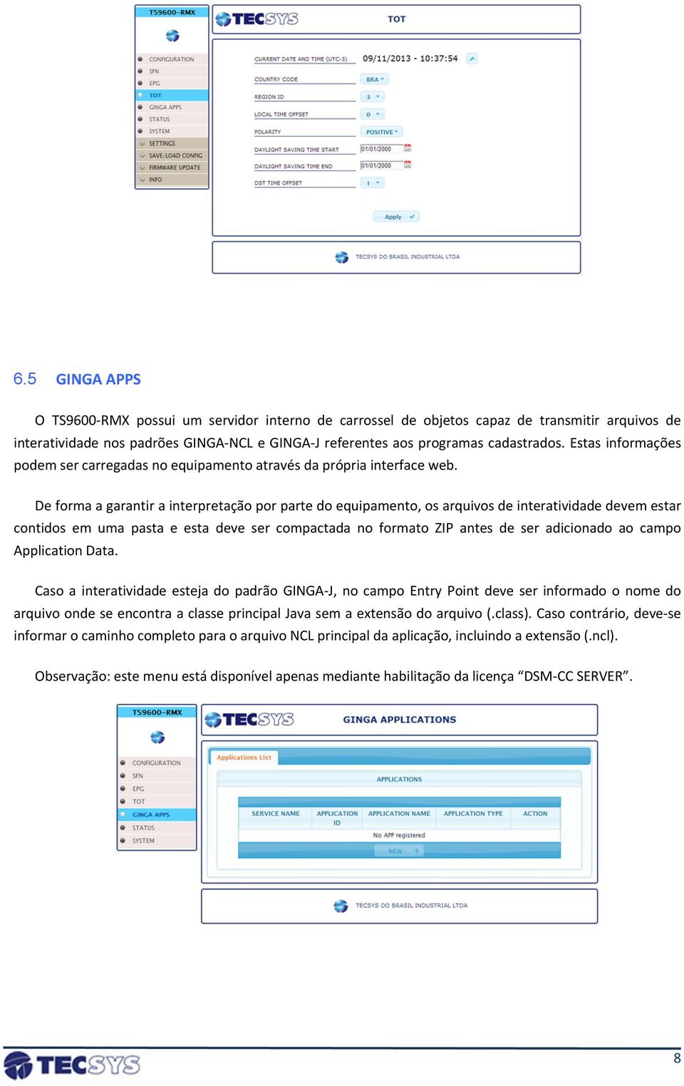 De forma a garantir a interpretação por parte do equipamento, os arquivos de interatividade devem estar contidos em uma pasta e esta deve ser compactada no formato ZIP antes de ser adicionado ao