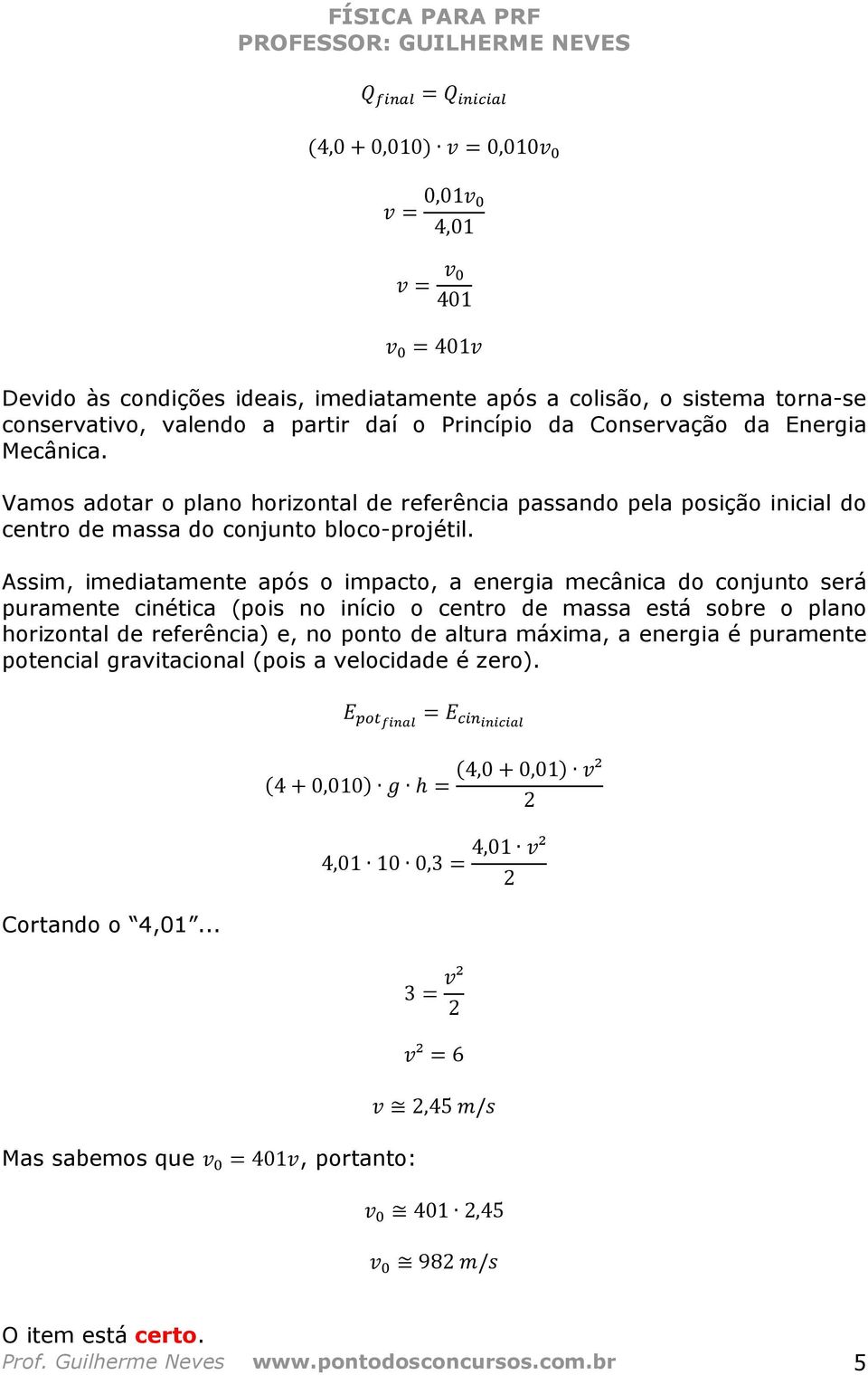 Assim, imediatamente após o impacto, a energia mecânica do conjunto será puramente cinética (pois no início o centro de massa está sobre o plano horizontal de referência) e, no ponto de altura