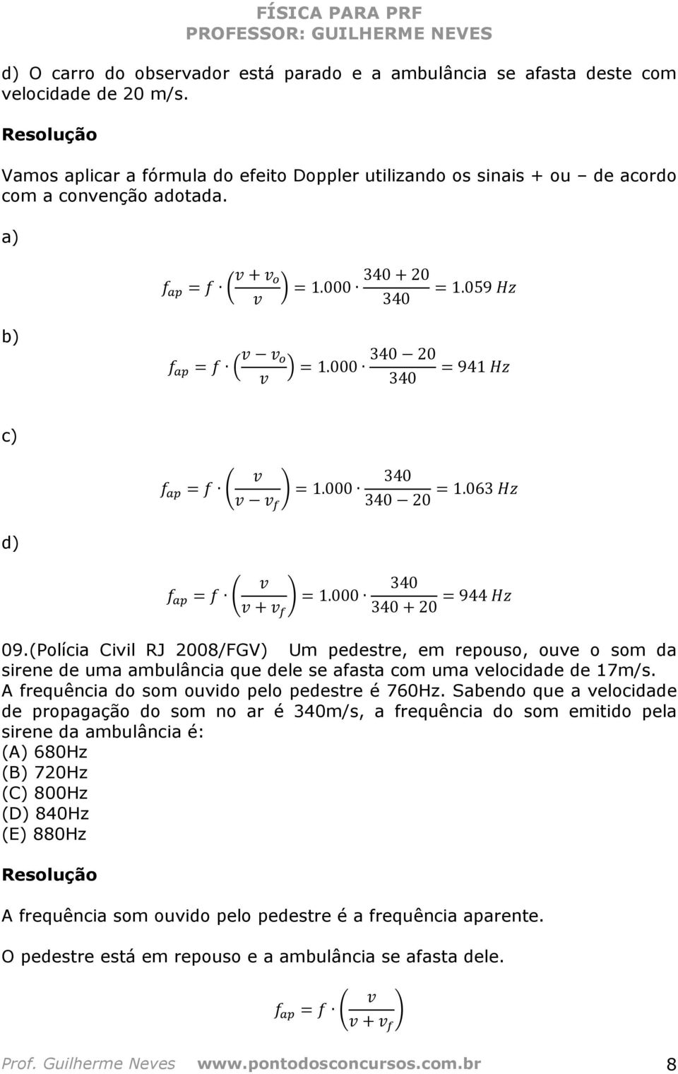 (Polícia Civil RJ 008/FGV) Um pedestre, em repouso, ouve o som da sirene de uma ambulância que dele se afasta com uma velocidade de 17m/s. A frequência do som ouvido pelo pedestre é 760Hz.