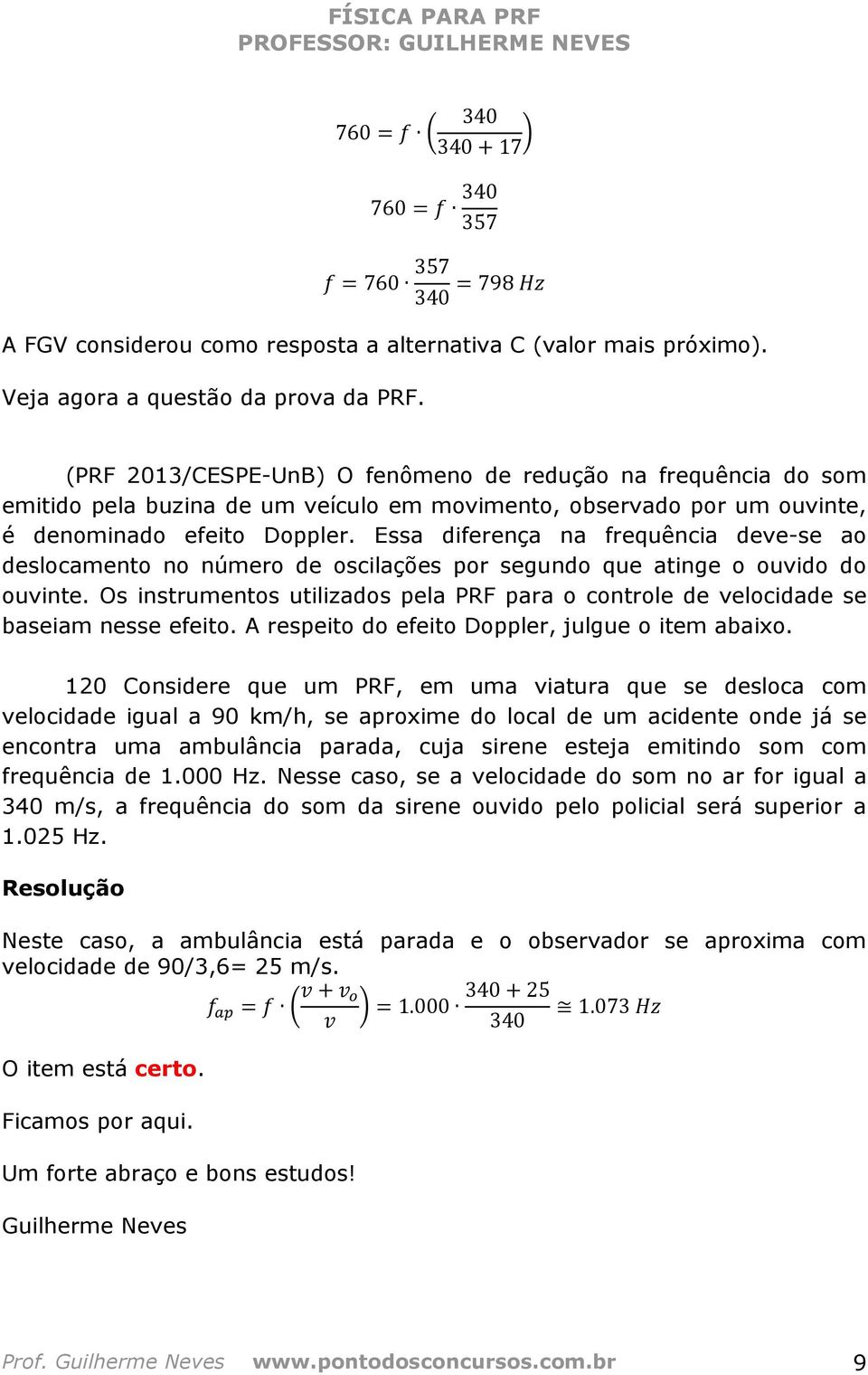 Essa diferença na frequência deve-se ao deslocamento no número de oscilações por segundo que atinge o ouvido do ouvinte.