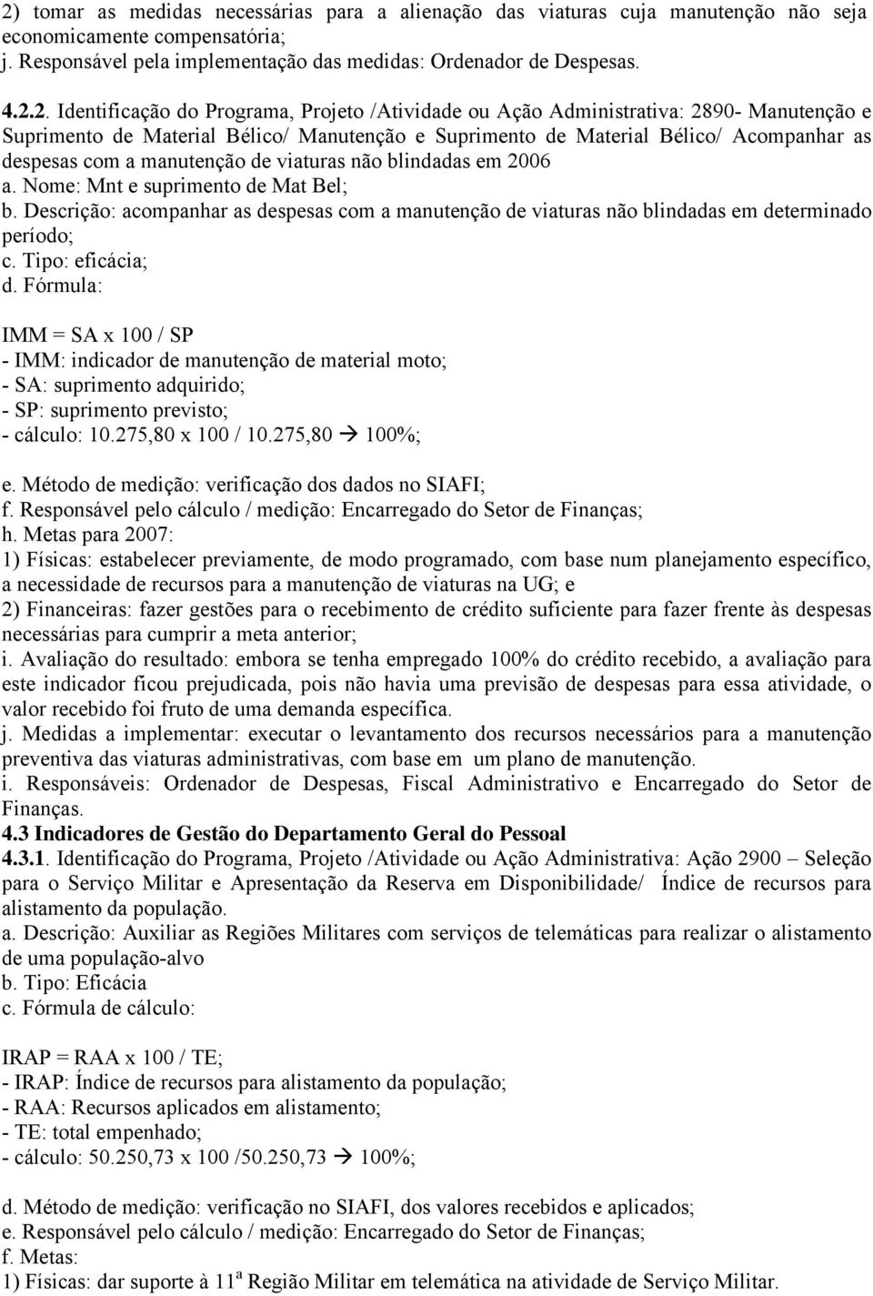 manutenção de viaturas não blindadas em 2006 a. Nome: Mnt e suprimento de Mat Bel; b. Descrição: acompanhar as despesas com a manutenção de viaturas não blindadas em determinado período; c.