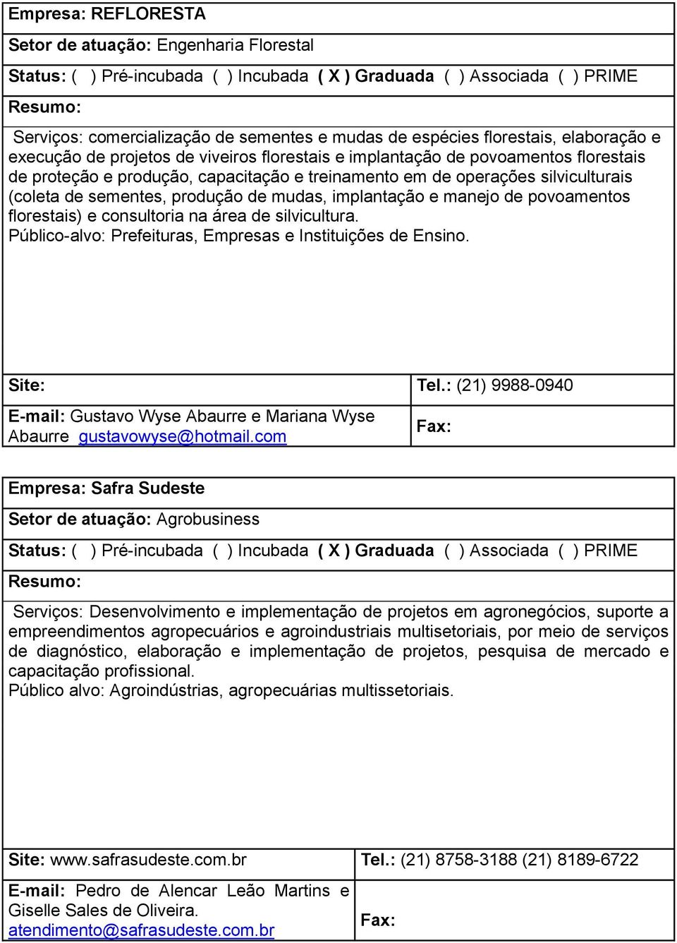 consultoria na área de silvicultura. Público-alvo: Prefeituras, Empresas e Instituições de Ensino. Site: Tel.: (21) 9988-0940 E-mail: Gustavo Wyse Abaurre e Mariana Wyse Abaurre gustavowyse@hotmail.