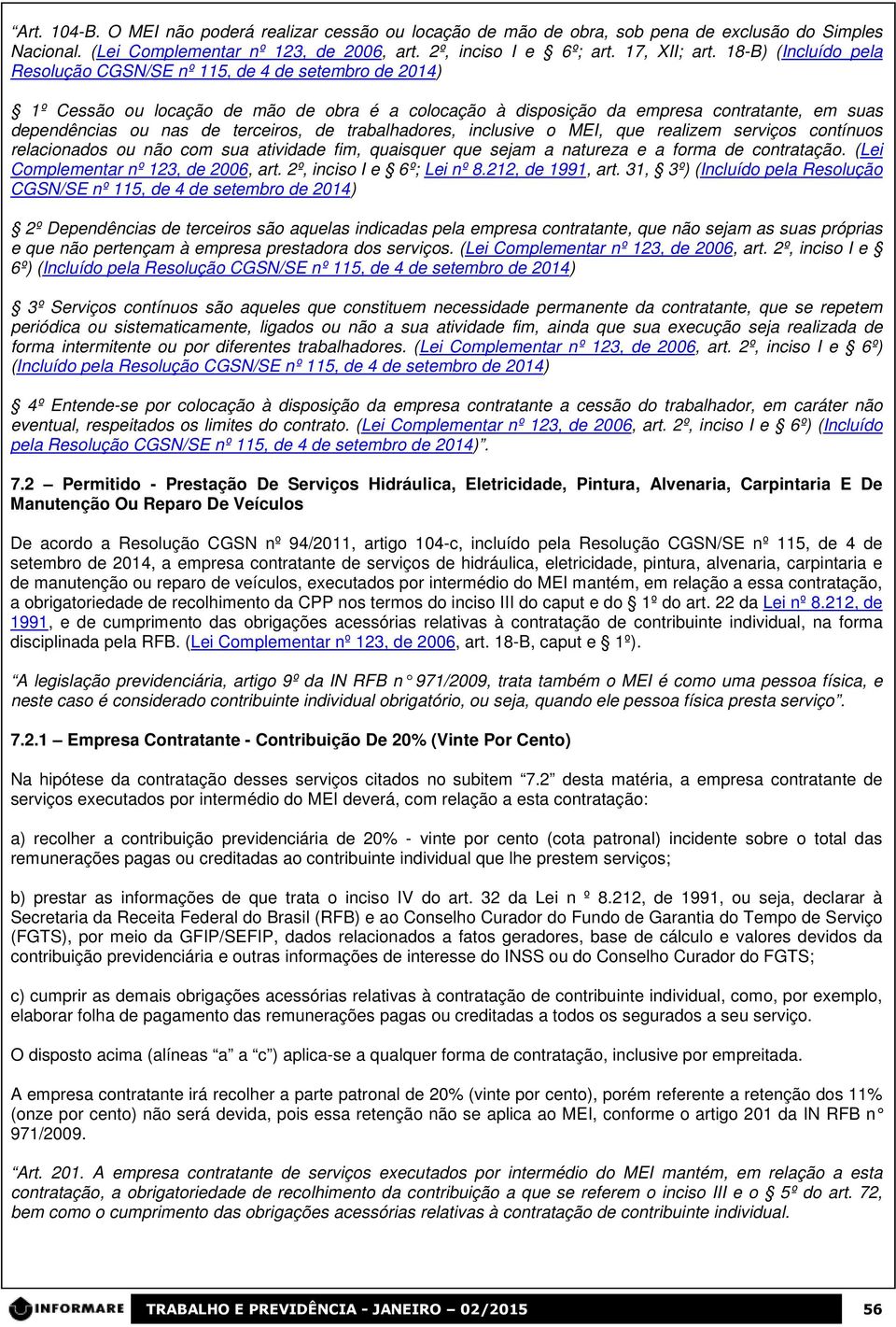 terceiros, de trabalhadores, inclusive o MEI, que realizem serviços contínuos relacionados ou não com sua atividade fim, quaisquer que sejam a natureza e a forma de contratação.