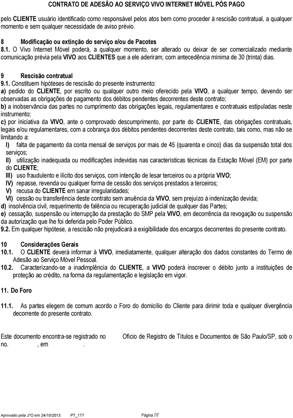 O Vivo poderá, a qualquer momento, ser alterado ou deixar de ser comercializado mediante comunicação prévia pela VIVO aos CLIENTES que a ele aderiram, com antecedência mínima de 30 (trinta) dias.