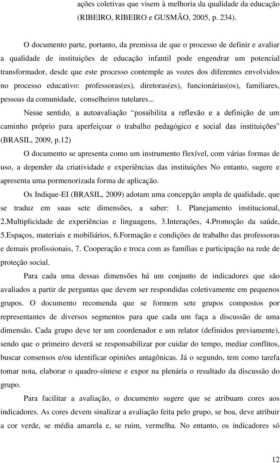 contemple as vozes dos diferentes envolvidos no processo educativo: professoras(es), diretoras(es), funcionárias(os), familiares, pessoas da comunidade, conselheiros tutelares.