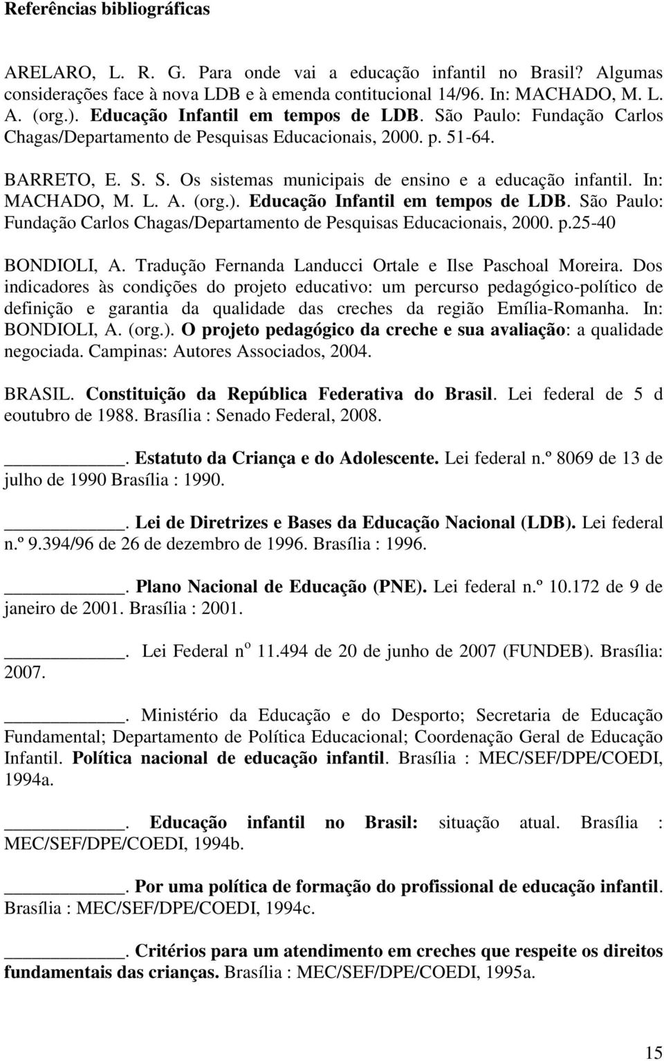 In: MACHADO, M. L. A. (org.). Educação Infantil em tempos de LDB. São Paulo: Fundação Carlos Chagas/Departamento de Pesquisas Educacionais, 2000. p.25-40 BONDIOLI, A.