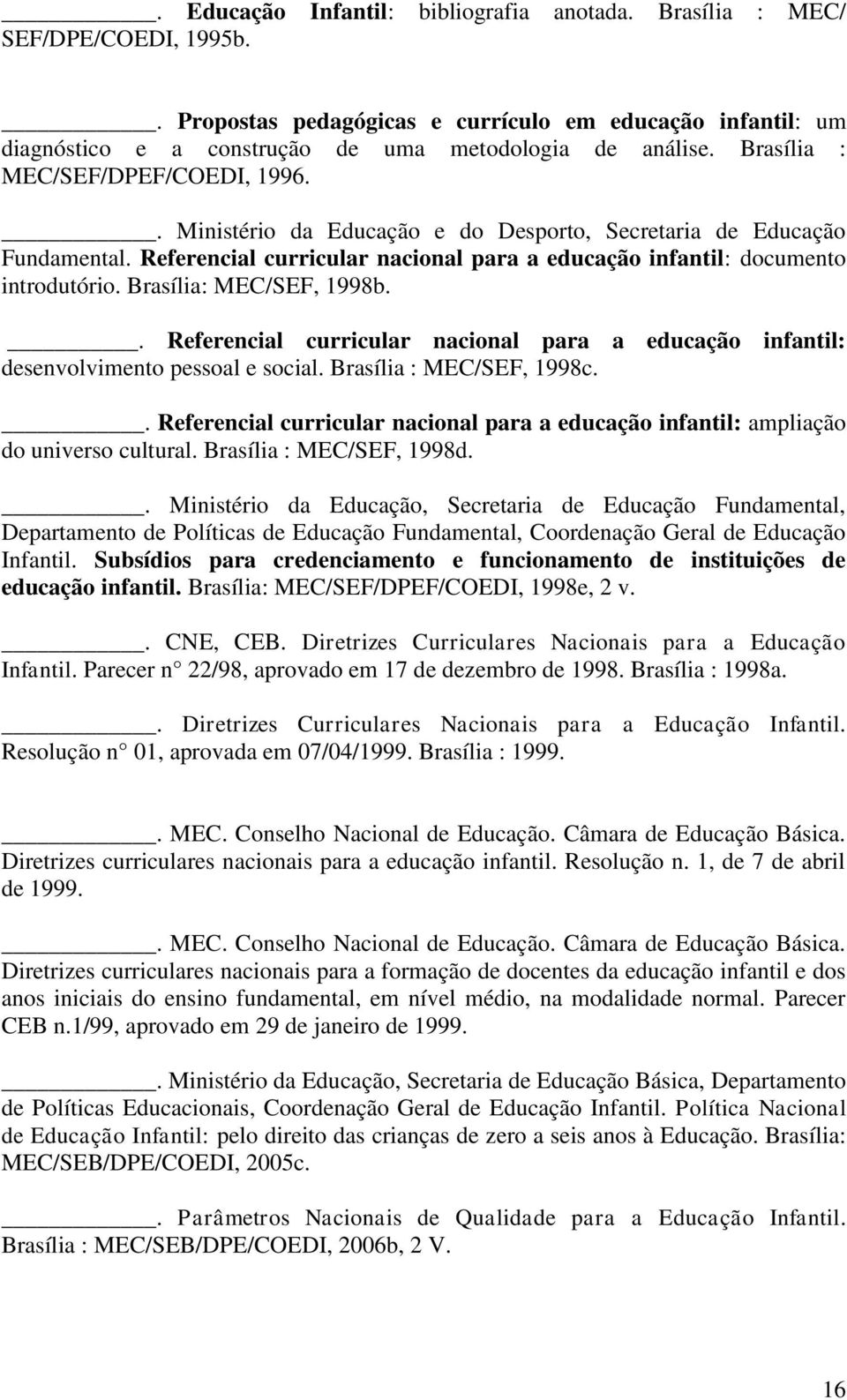 Brasília: MEC/SEF, 1998b.. Referencial curricular nacional para a educação infantil: desenvolvimento pessoal e social. Brasília : MEC/SEF, 1998c.