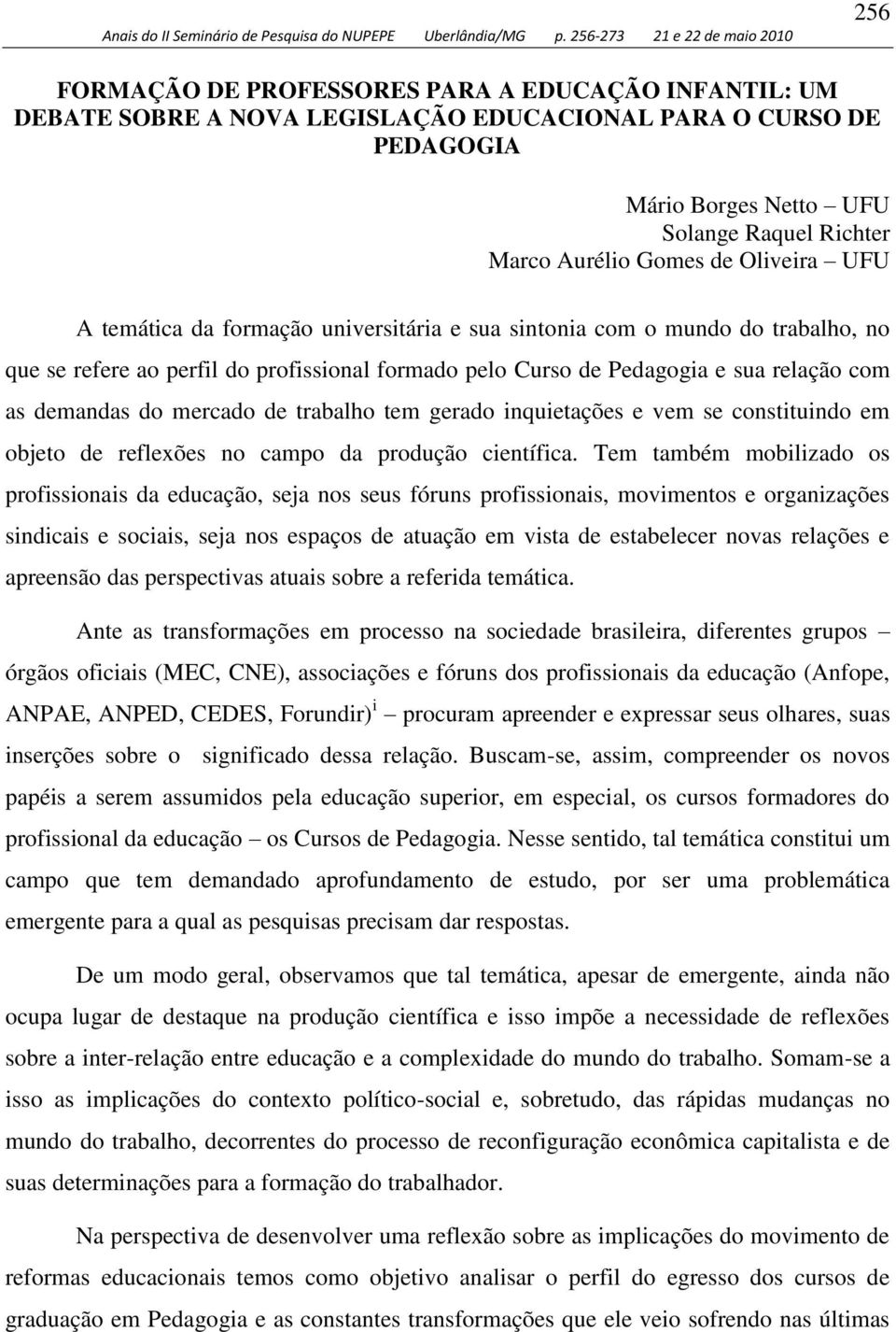 mercado de trabalho tem gerado inquietações e vem se constituindo em objeto de reflexões no campo da produção científica.