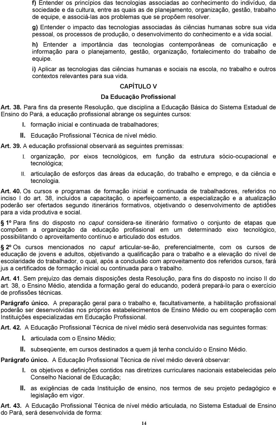 g) Entender o impacto das tecnologias associadas às ciências humanas sobre sua vida pessoal, os processos de produção, o desenvolvimento do conhecimento e a vida social.