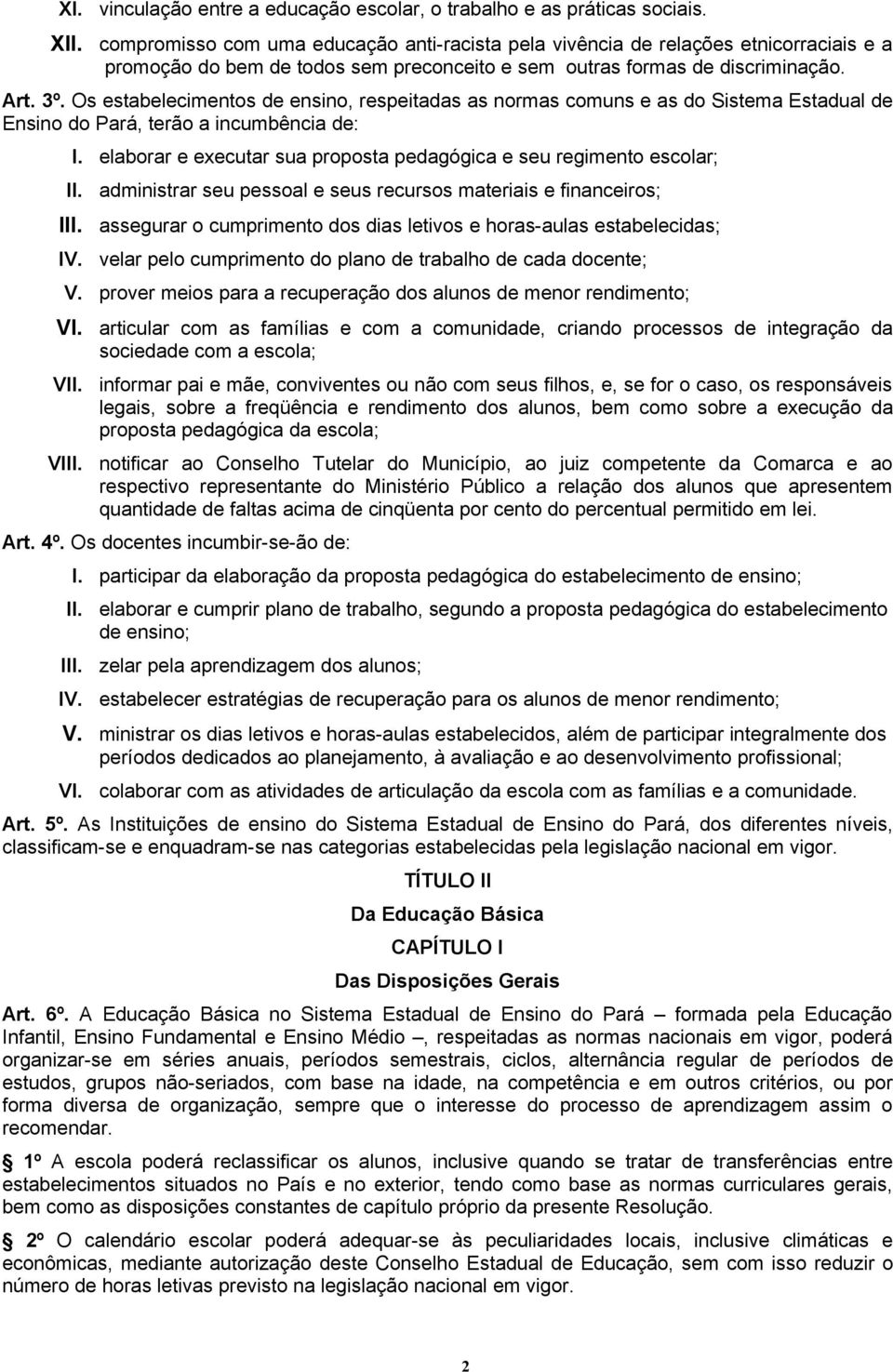 Os estabelecimentos de ensino, respeitadas as normas comuns e as do Sistema Estadual de Ensino do Pará, terão a incumbência de: I.