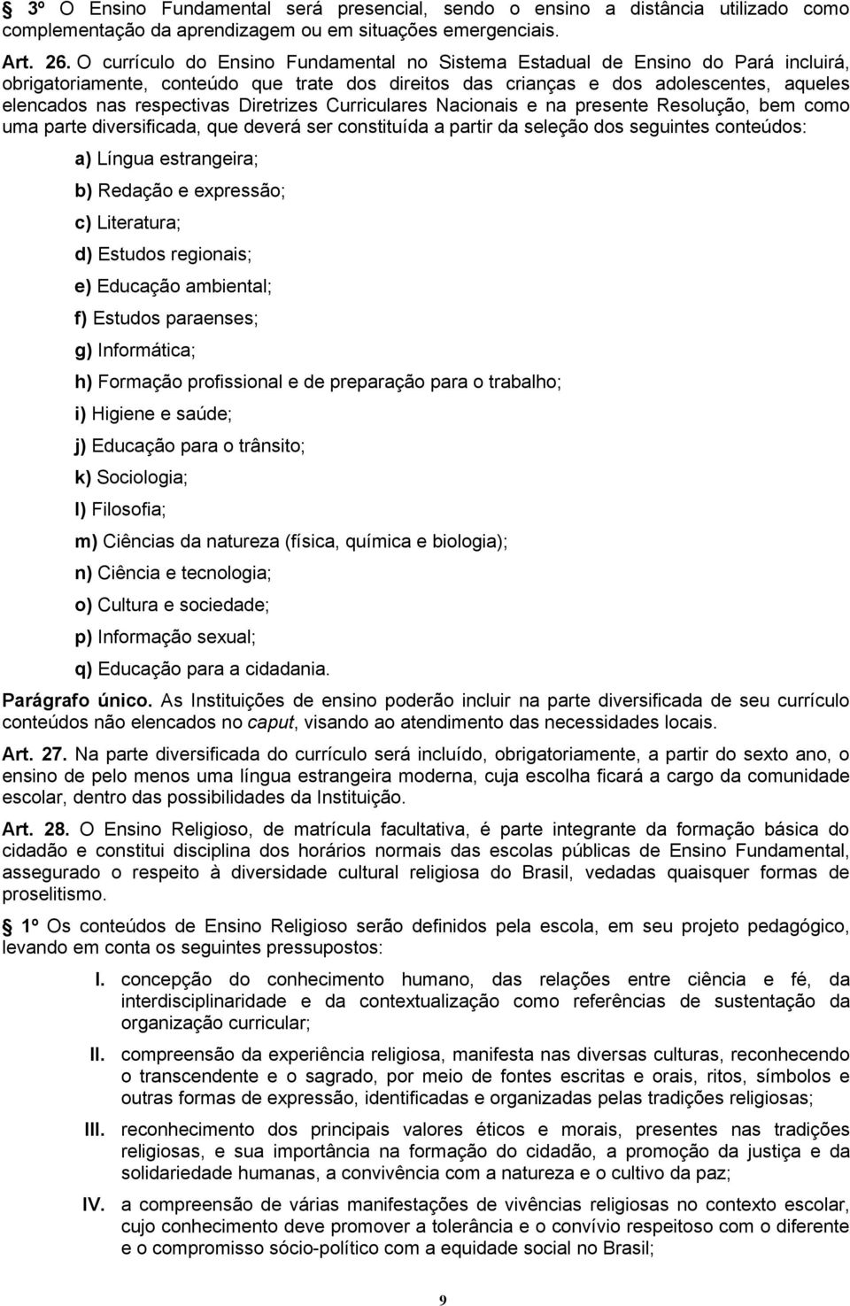 Diretrizes Curriculares Nacionais e na presente Resolução, bem como uma parte diversificada, que deverá ser constituída a partir da seleção dos seguintes conteúdos: a) Língua estrangeira; b) Redação