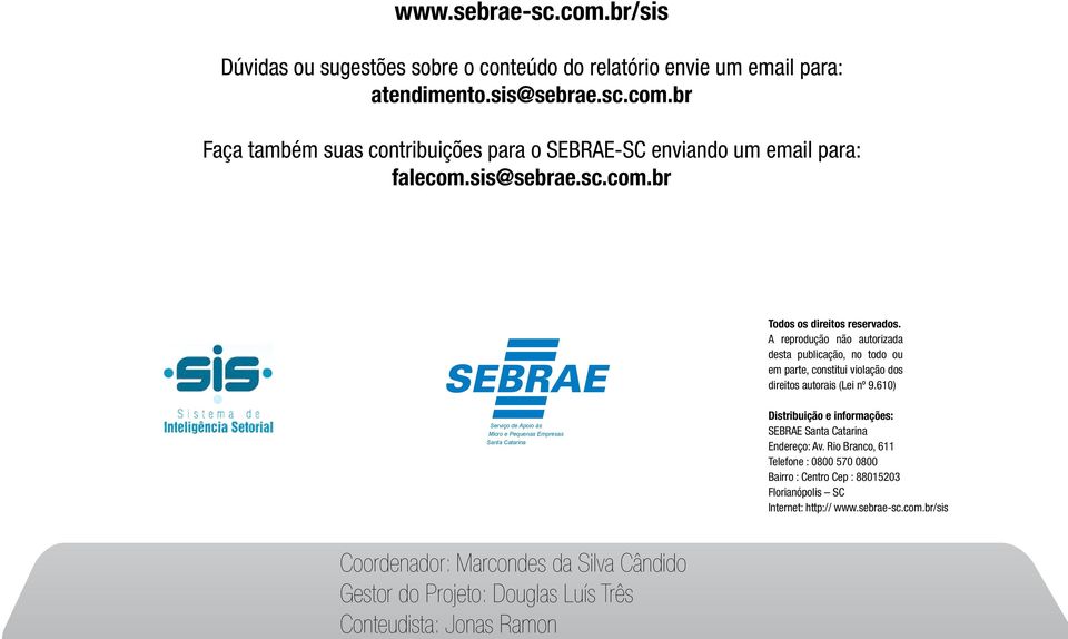 br Faça também suas contribuições para o SEBRAE-SC enviando um email para: falecom.sis@sebrae.sc.com.br Todos os direitos reservados.