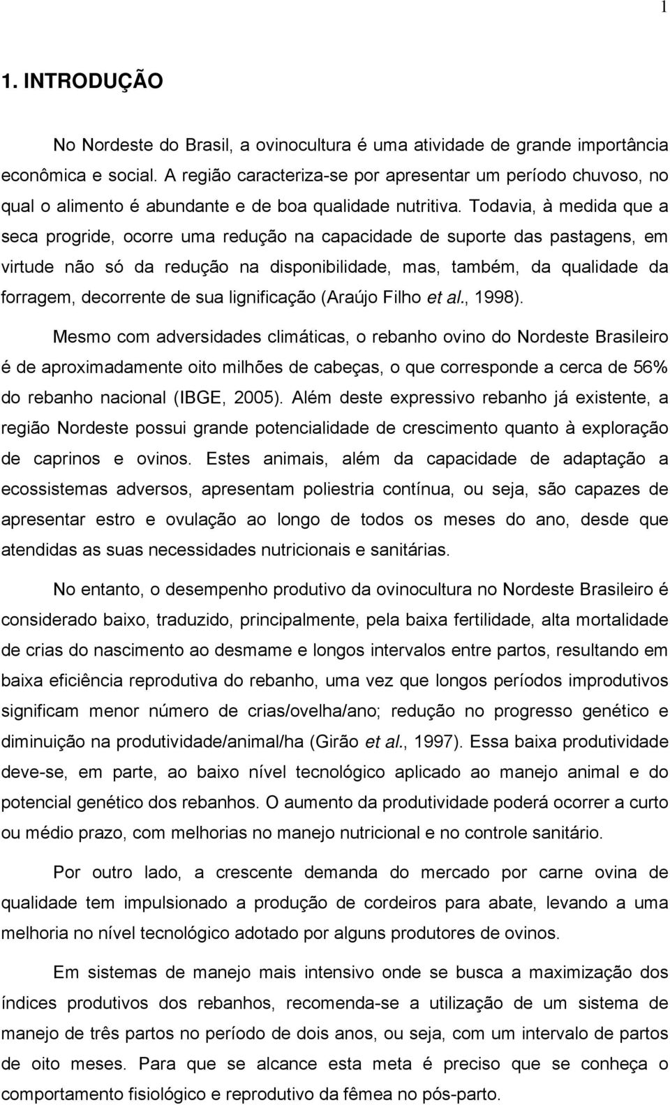 Todavia, à medida que a seca progride, ocorre uma redução na capacidade de suporte das pastagens, em virtude não só da redução na disponibilidade, mas, também, da qualidade da forragem, decorrente de