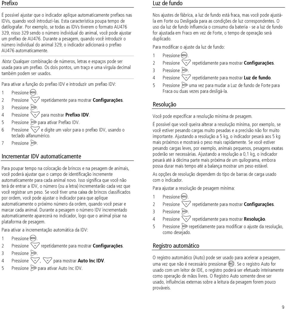 Durante a pesagem, quando você introduzir o número individual do animal 329, o indicador adicionará o prefixo AU476 automaticamente.
