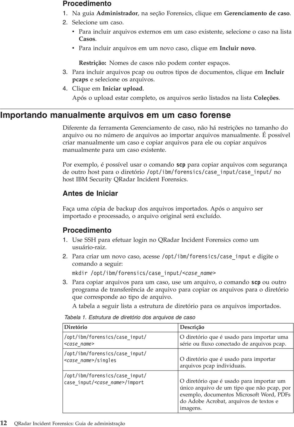 Restrição: Nomes de casos não podem conter espaços. 3. Para incluir arquivos pcap ou outros tipos de documentos, clique em Incluir pcaps e selecione os arquivos. 4. Clique em Iniciar upload.