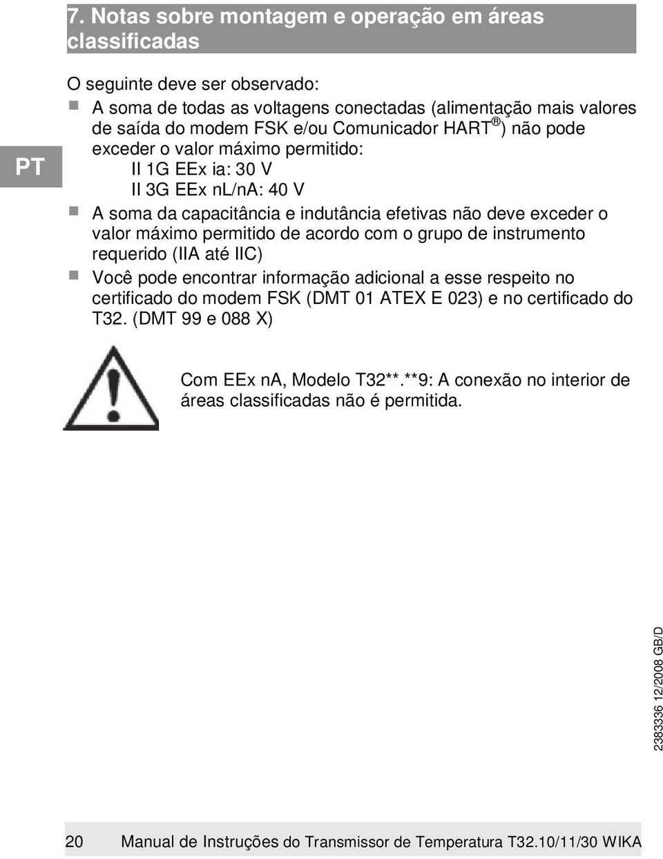 permitido de acordo com o grupo de instrumento requerido (IIA até IIC) Você pode encontrar informação adicional a esse respeito no certificado do modem FSK (DMT 01 ATEX E 023) e no