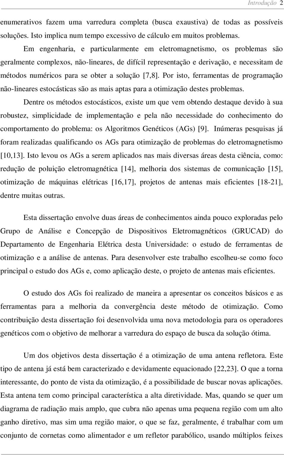 solução [7,8]. Por isto, ferramentas de programação não-lineares estocásticas são as mais aptas para a otimização destes problemas.