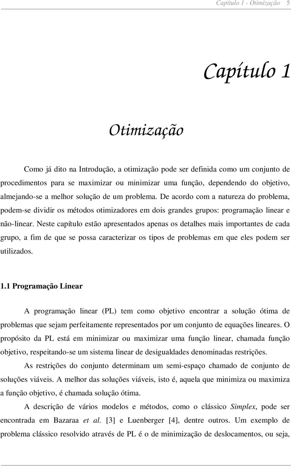 Neste capítulo estão apresentados apenas os detalhes mais importantes de cada grupo, a fim de que se possa caracterizar os tipos de problemas em que eles podem ser utilizados.