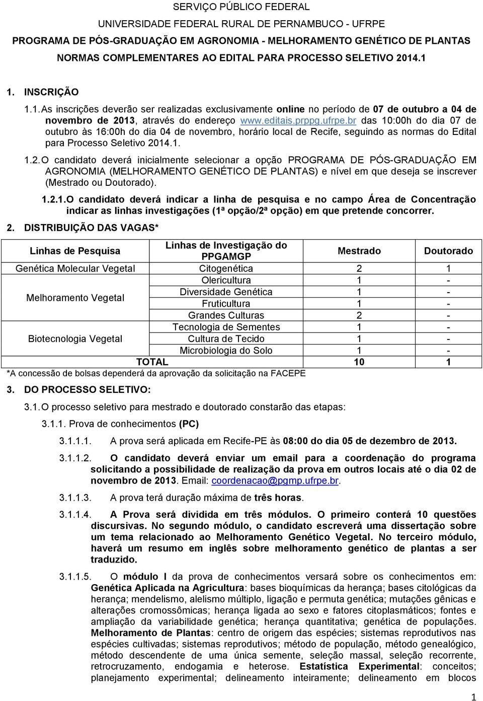 br das :00h do dia 07 de outubro às 6:00h do dia 04 de novembro, horário local de Recife, seguindo as normas do Edital para Processo Seletivo 04.