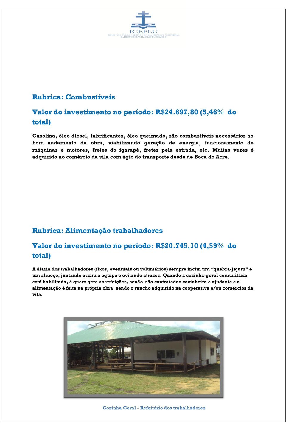 fretes do igarapé, fretes pela estrada, etc. Muitas vezes é adquirido no comércio da vila com ágio do transporte desde de Boca do Acre.