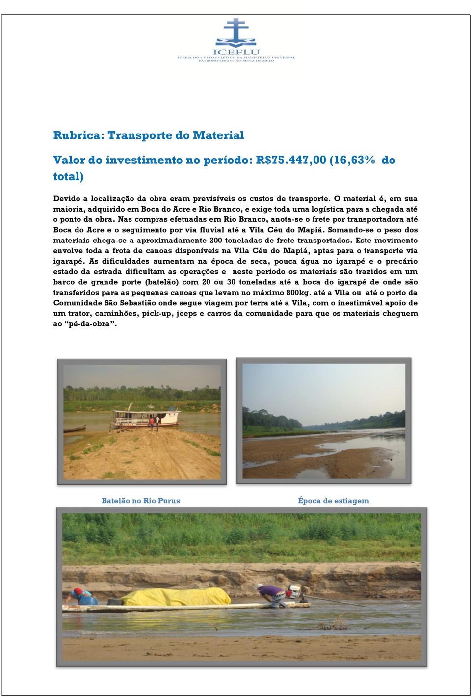 Nas compras efetuadas em Rio Branco, anota-se o frete por transportadora até Boca do Acre e o seguimento por via fluvial até a Vila Céu do Mapiá.