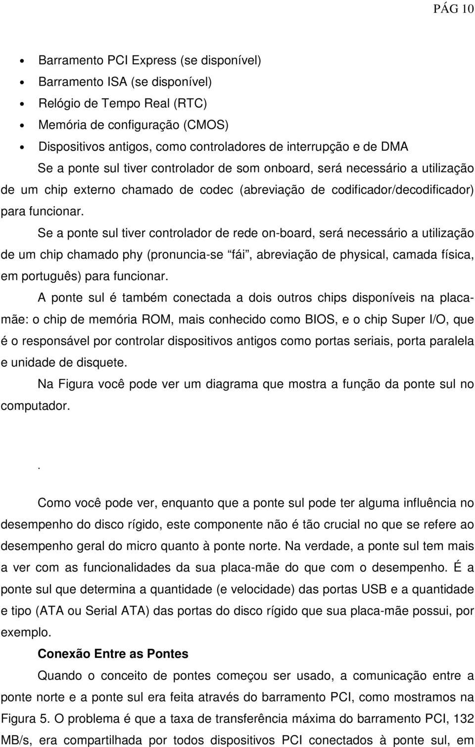 Se a ponte sul tiver controlador de rede on-board, será necessário a utilização de um chip chamado phy (pronuncia-se fái, abreviação de physical, camada física, em português) para funcionar.