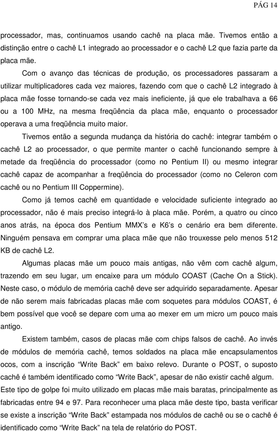 ineficiente, já que ele trabalhava a 66 ou a 100 MHz, na mesma freqüência da placa mãe, enquanto o processador operava a uma freqüência muito maior.