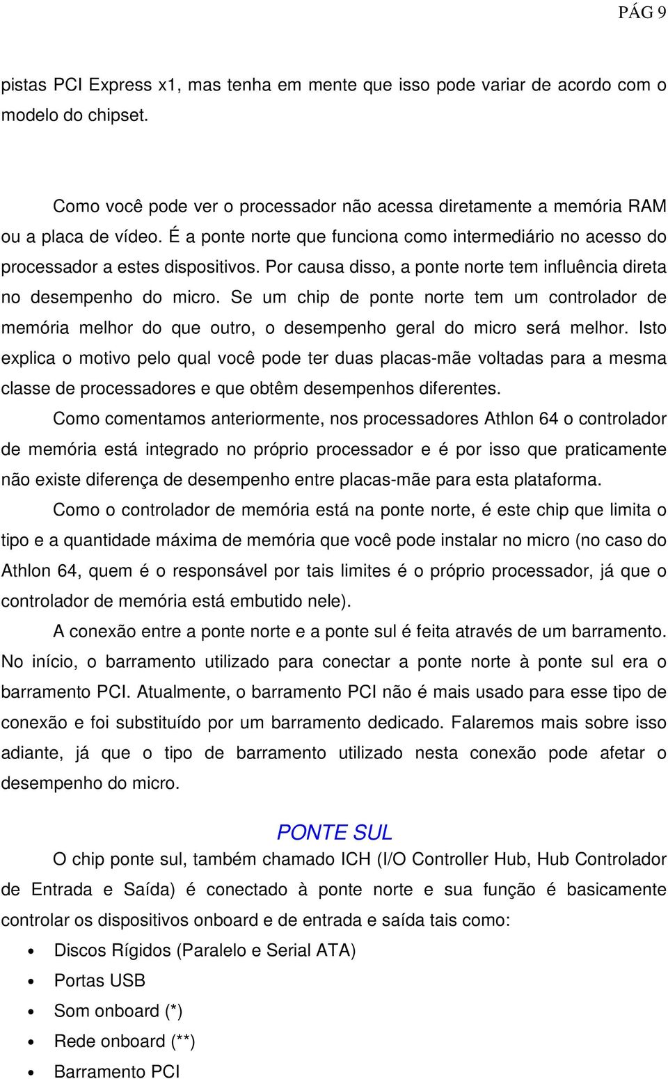 Se um chip de ponte norte tem um controlador de memória melhor do que outro, o desempenho geral do micro será melhor.